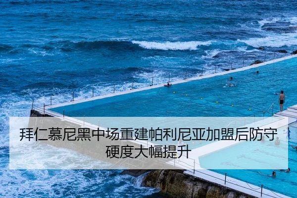 拜仁慕尼黑中场重建帕利尼亚加盟后防守硬度大幅提升