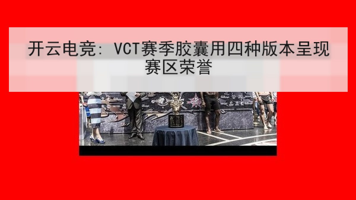 开云电竞: VCT赛季胶囊用四种版本呈现赛区荣誉 开云电竞: VCT赛季胶囊用四种版本呈现赛区荣誉