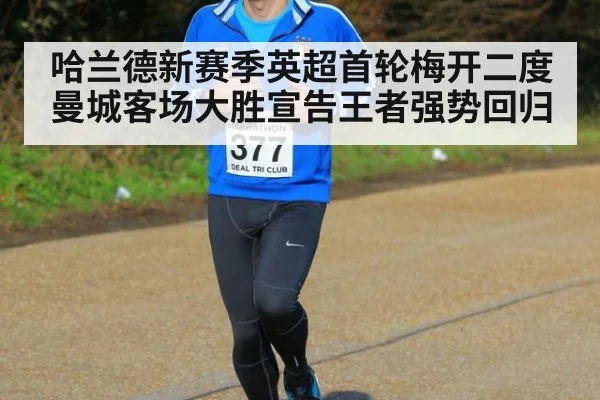 哈兰德新赛季英超首轮梅开二度曼城客场大胜宣告王者强势回归