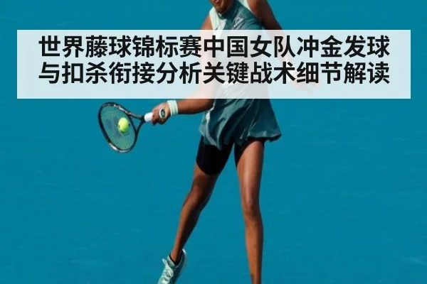 世界藤球锦标赛中国女队冲金发球与扣杀衔接分析关键战术细节解读